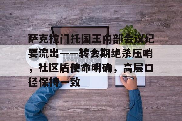 萨克拉门托国王内部会议纪要流出——转会期绝杀压哨，社区盾使命明确，高层口径保持一致的简单介绍